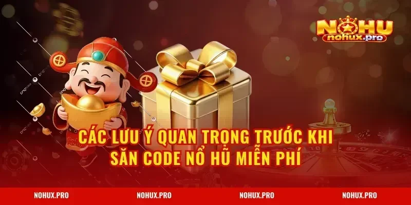 Các lưu ý quan trọng trước khi săn code nổ hũ miễn phí