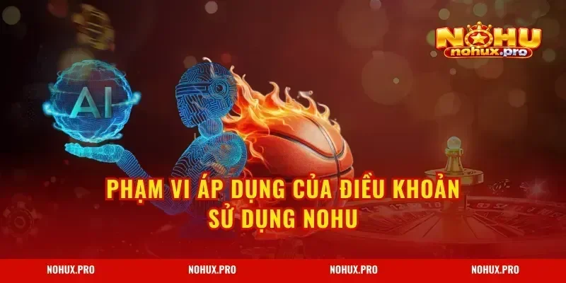 Phạm vi áp dụng của Điều Khoản Sử Dụng NOHU