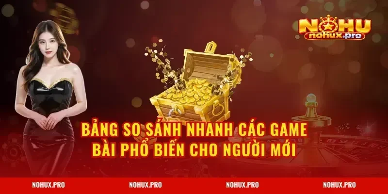 Bảng so sánh nhanh các game bài phổ biến cho người mới