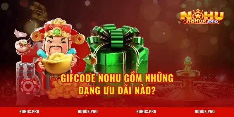 Gifcode NOHU gồm những dạng ưu đãi nào?