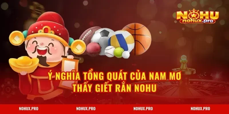 Ý nghĩa tổng quát của Nam Mơ Thấy Giết Rắn NOHU