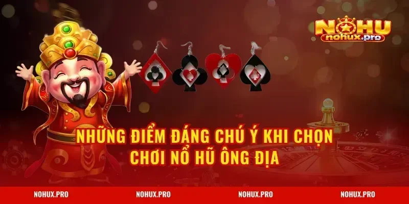 Những điểm đáng chú ý khi chọn chơi Nổ Hũ Ông Địa