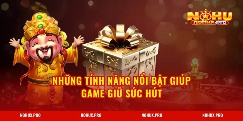 Những tính năng nổi bật giúp game giữ sức hút