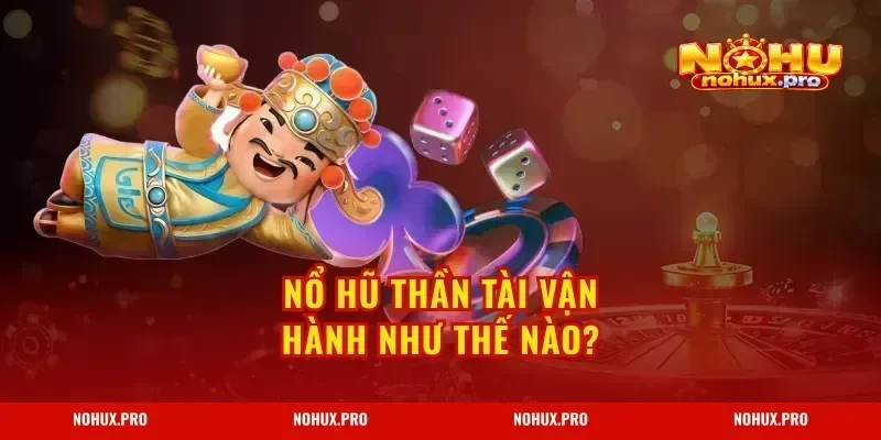 Nổ Hũ Thần Tài vận hành như thế nào?