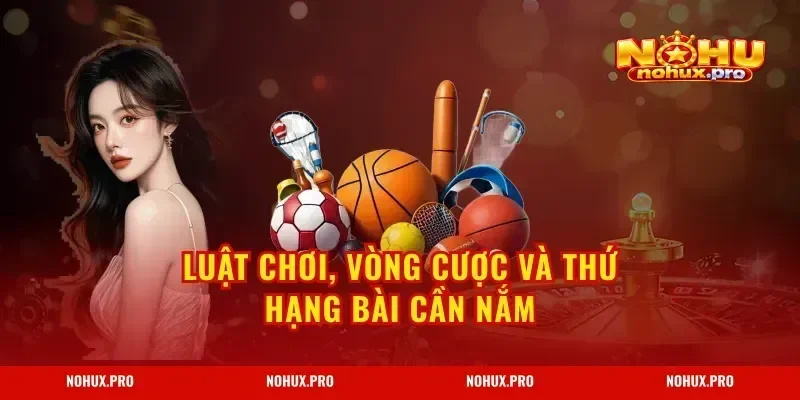 Luật chơi, vòng cược và thứ hạng bài cần nắm