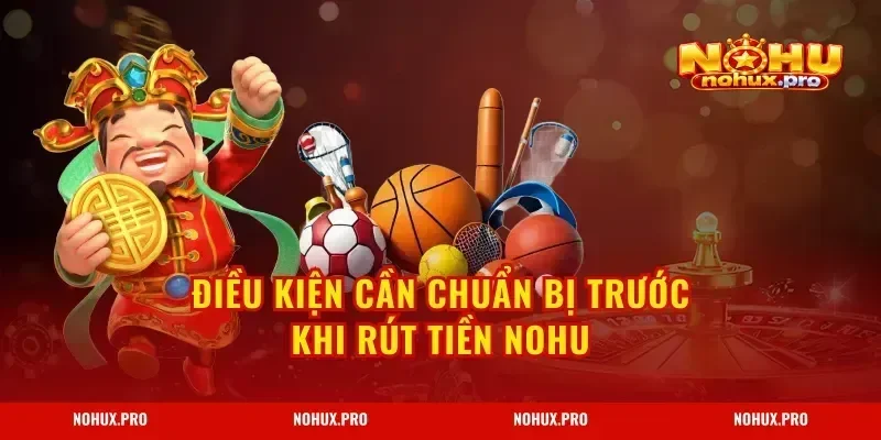 Điều kiện cần chuẩn bị trước khi Rút Tiền NOHU