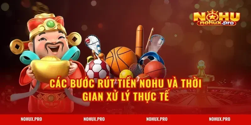Các bước Rút Tiền NOHU và thời gian xử lý thực tế