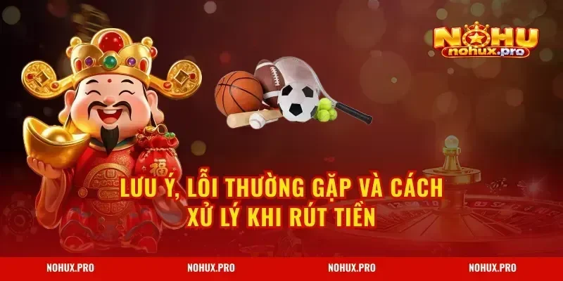 Lưu ý, lỗi thường gặp và cách xử lý khi rút tiền