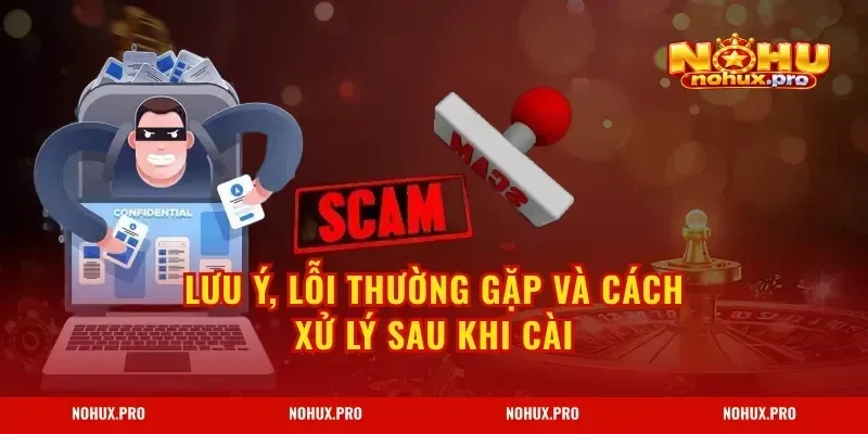 Lưu ý, lỗi thường gặp và cách xử lý sau khi cài
